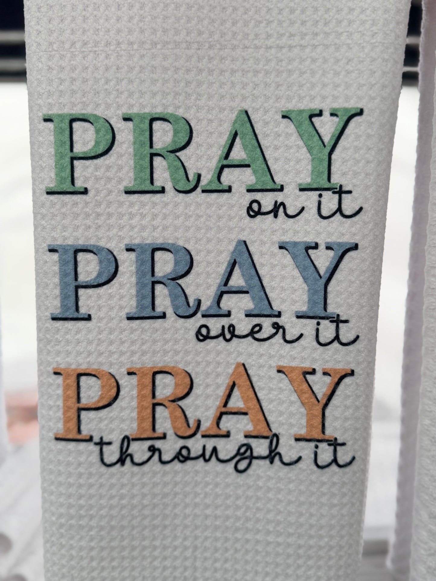 PRAY on it, over it, through it