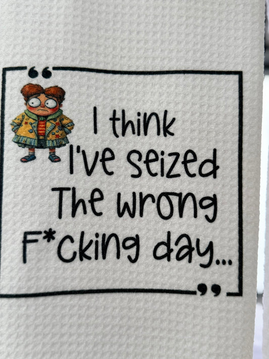 I think I’ve seized the wrong F*cking day…